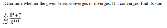 Determine whether the given series converges or diverges. If it converges, find its sum.
8* +7
8*+1
*-1
