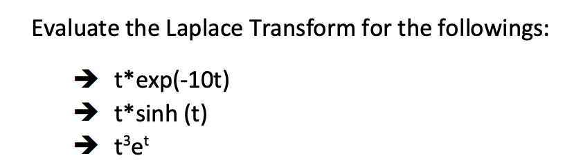 Evaluate the Laplace Transform for the followings:
→ t*exp(-10t)
→ t*sinh (t)
→ t³et
