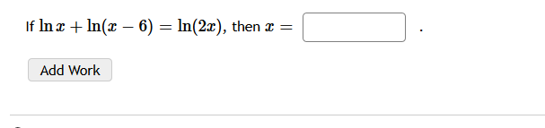 If In x + In(x – 6) = In(2x), then x =
Add Work
