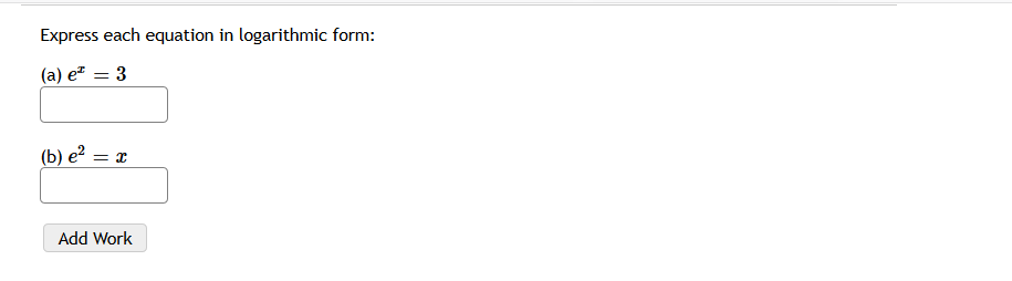 Express each equation in logarithmic form:
(a) e² = 3
(b) е2
Add Work
