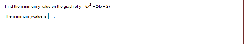 Find the minimum y-value on the graph of y = 6x? - 24x+ 27.
The minimum y-value is
