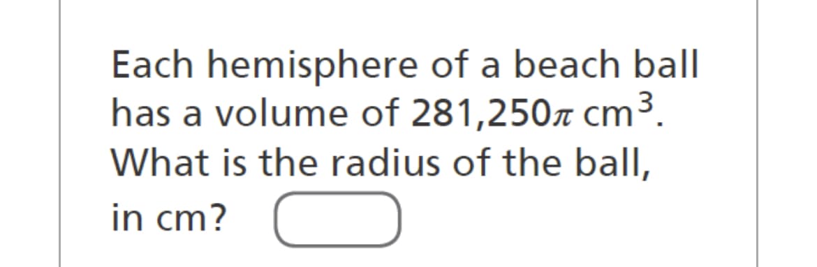 Each hemisphere of a beach ball
has a volume of 281,250 cm³.
What is the radius of the ball,
in cm?