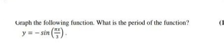 Graph the following function. What is the period of the function?
(1
y = - sin ()
