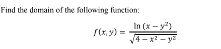 Find the domain of the following function:
In (x – y?)
V4 – x² – y2
f(x,y) =
