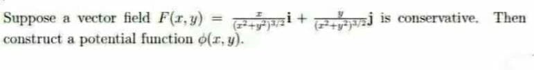 Suppose a vector field F(r, y)
construct a potential function o(r, y).
is conservative. Then
%3|
