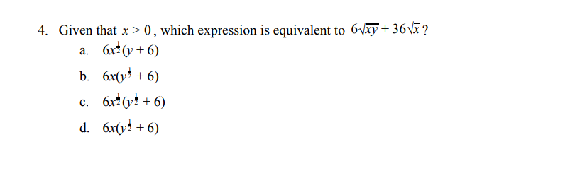 4. Given that x> 0 , which expression is equivalent to 6Vxy +36vx?
а. бх2(у + 6)
b. бх(у + 6)
с. бх (у? + 6)
d. бx(уt + 6)
