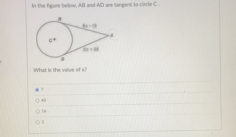 In the figure below, AB and AD are tangent to circle C.
8х -13
3x +22
What is the value of x?
O 43
O 16
O 2
