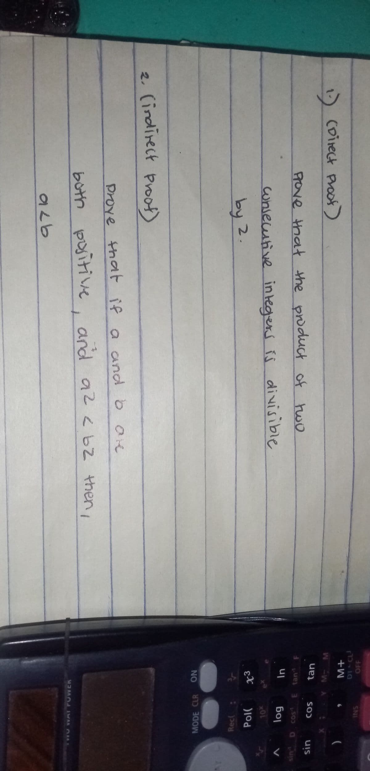 2. (indirect proot)
pyitive, and az <b2 then,
Proye that if a and b aie
to
by 2.
1) Coirect Prook)
whieutive integers ís divisible
pove that the product of two
NO
MODE CLR
sin D cos E tan1 F
uIS
Rec
In
10
SO)
Y M- M
tan
log
DT CL
OFF
V
INS
