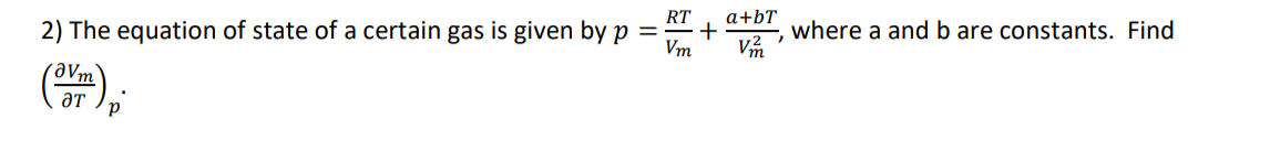 RT
2) The equation of state of a certain gas is given by p =
Vm
a+bT
where a and b are constants. Find
(A),
ƏT
