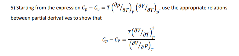 5) Starting from the expression Gp – C, = T ("/aT), (V/ar),, use the appropriate relations
between partial derivatives to show that
Ср — Су
