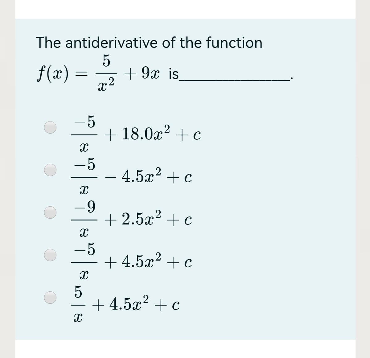 The antiderivative of the function
f(x)
x2
+ 9x is
-5
+ 18.0x² + c
-5
4.5x? +c
-9
+ 2.5x2 + c
-5
+ 4.5x? + c
+ 4.5x2 + c
-
