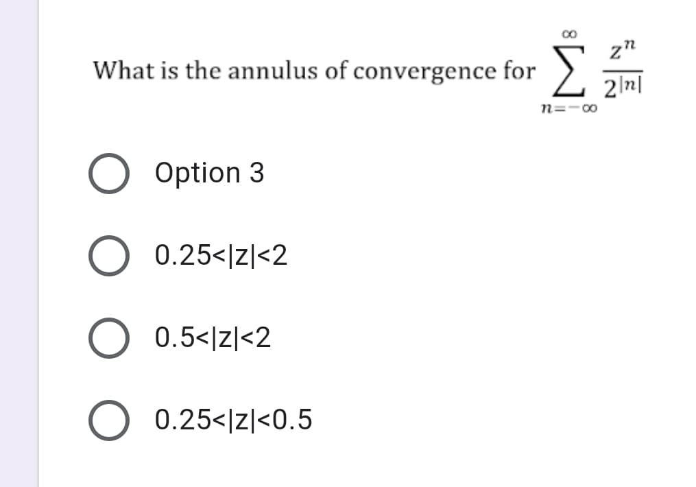 z"
What is the annulus of convergence for
2\n|
n=-00
O Option 3
O 0.25</z|<2
0.5</z|<2
0.25</z|<0.5
