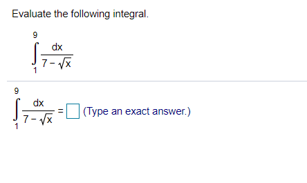 Evaluate the following integral.
9
dx
7- Vx
9
dx
(Type an exact answer.)
7-
