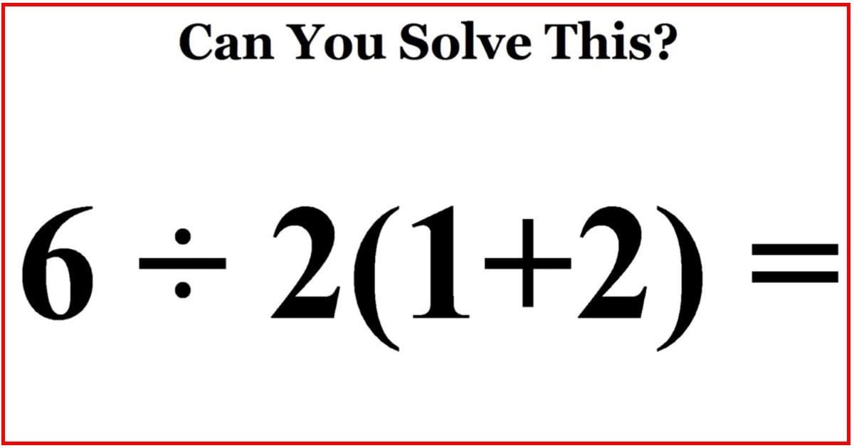 Can You Solve This?
6 ÷ 2(1+2) =
