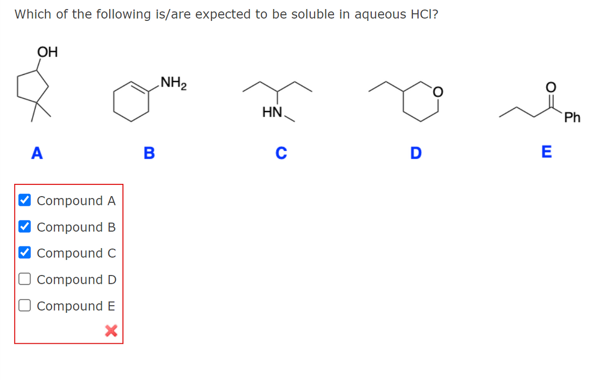Which of the following is/are expected to be soluble in aqueous HCl?
ОН
NH2
HN
Ph
A
D
E
Compound A
Compound B
Compound C
Compound D
O CompoundE
ш х
