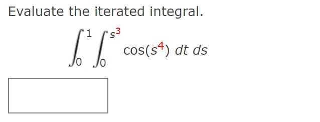 Evaluate the iterated integral.
I cos(s*) at ds
