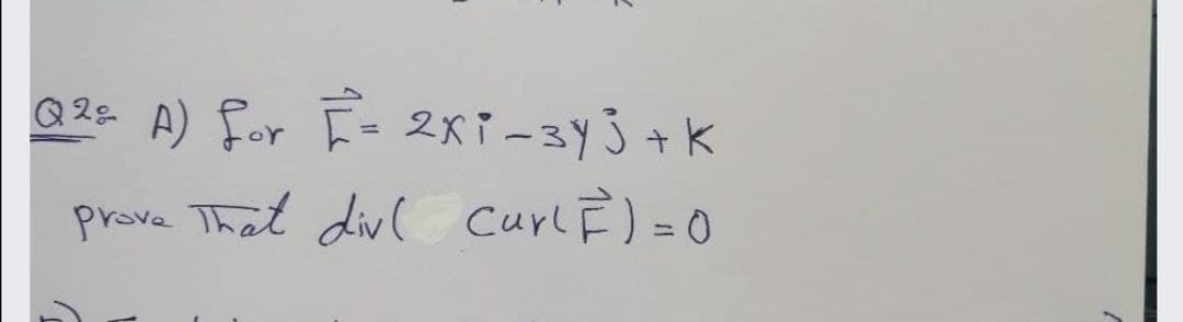 요 2s A) for F- 2KT-3y3 + K
prove That div( curl È) =0
