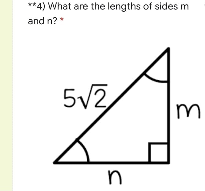 **4) What are the lengths of sides m
and n? *
5V2
m
