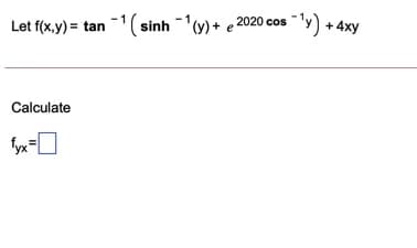Let f(x,y) = tan -1(sinh
(v) + e 2020 cos
2020 cos 'y) + 4xy
Calculate
