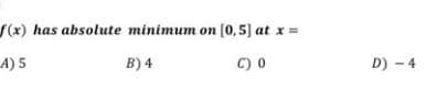 r(x) has absolute minimum on [0,5] at x =
A) 5
B) 4
C) 0
D) - 4

