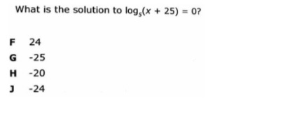 What is the solution to log,(x + 25) = 0?
F 24
G -25
н -20
G
H
-24

