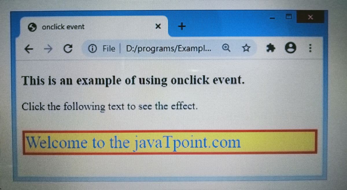 onclick event
+
O File D:/programs/Exampl.. Q ☆
青e9
* . :
This is an example of using onclick event.
Click the following text to see the effect.
Nelcome to the java Ipoint.com
