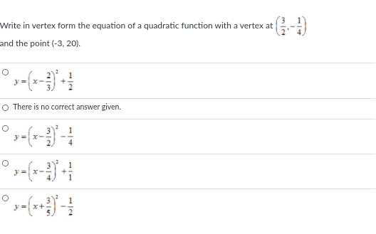 Write in vertex form the equation of a quadratic function with a vertex at
and the point (-3, 20).
O There is no correct answer given.
y=x
