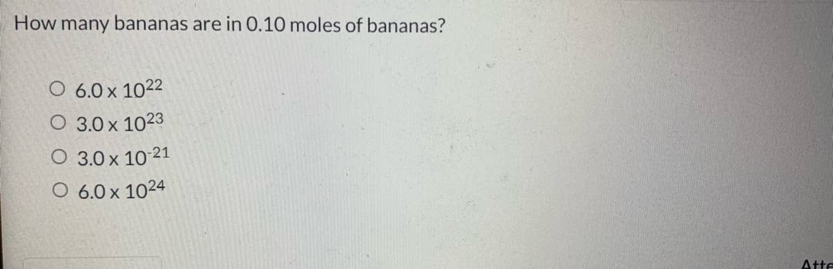 How many bananas are in 0.10 moles of bananas?
O 6.0 x 1022
3.0 x 1023
3.0 x 10 21
O 6.0 x 1024
Atte
