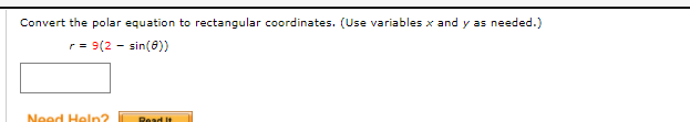 Convert the polar equation to rectangular coordinates. (Use variables x and y as needed.)
r = 9(2 - sin(0))
Need Heln?
Read It
