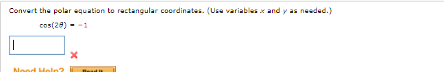 Convert the polar equation to rectangular coordinates. (Use variables x and y as needed.)
cos(20) = -1
Nood Holn?
Read It
