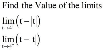 Find the Value of the limits
lim (t-|t)
t4*
lim(t- |t)
t-4
