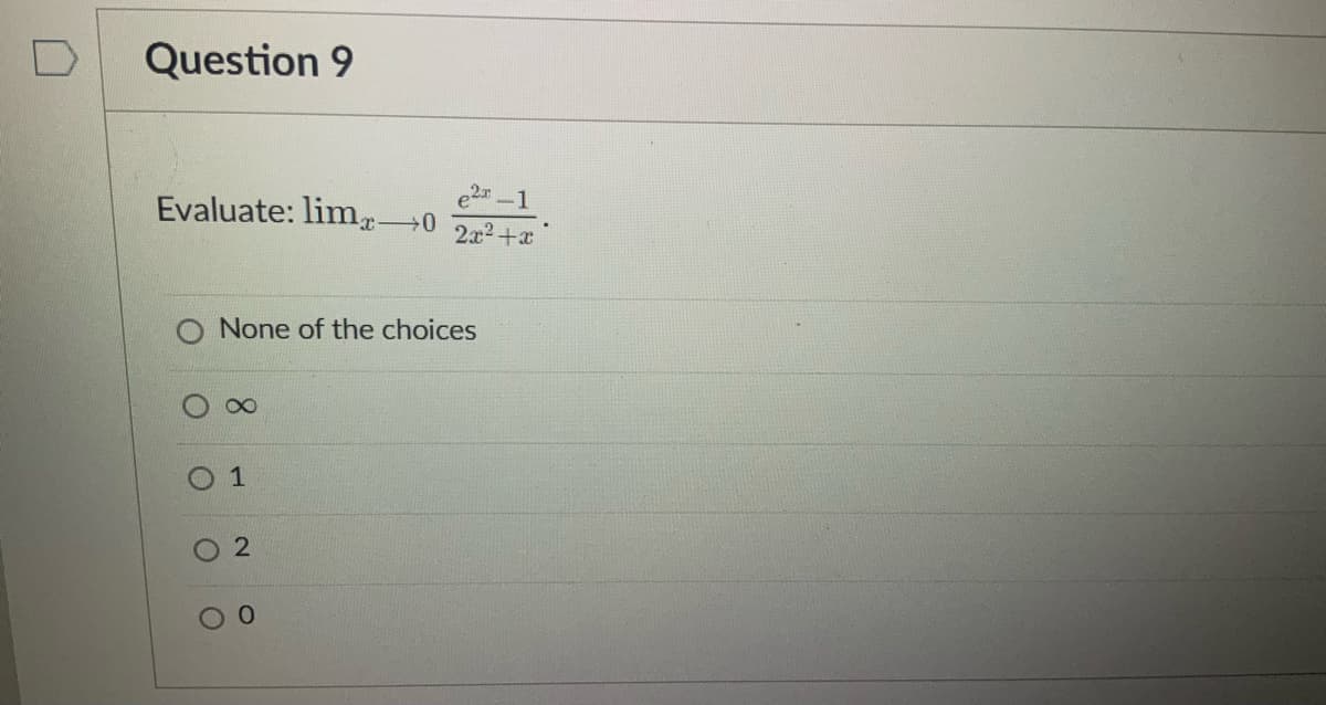 Question 9
Evaluate: lim-
2x
-1
2x²+x
+0
None of the choices
1
2