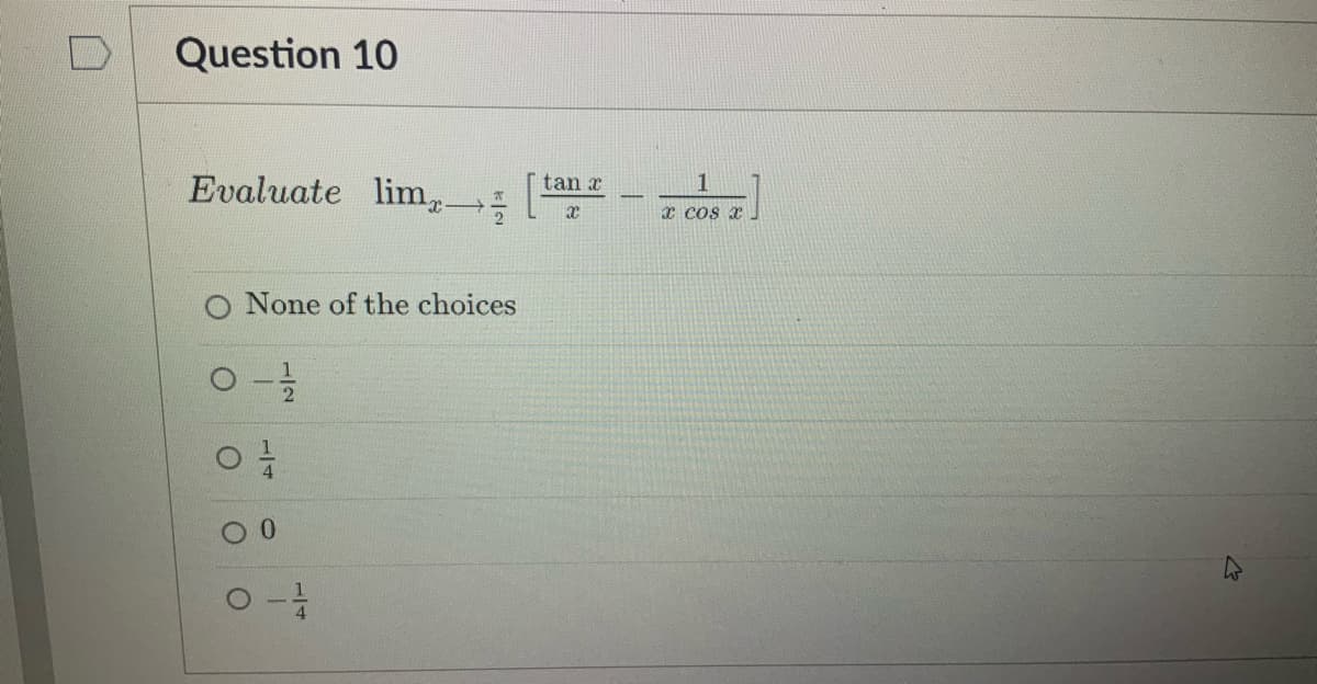 Question 10
Evaluate lim
2-
None of the choices
0-1/1/20
04/0
0
tan a
x
X COS X