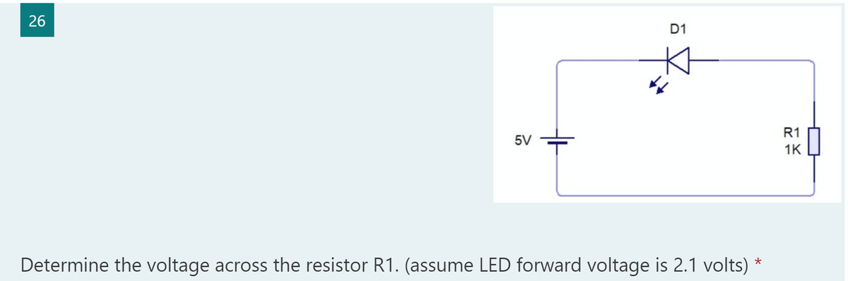 26
D1
R1
5V
1K
Determine the voltage across the resistor R1. (assume LED forward voltage is 2.1 volts) *
