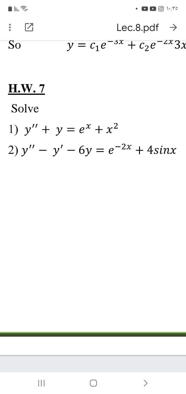 i lı, .
Lec.8.pdf >
So
y = c1e¬3x + C2e¬zx3x
H.W. 7
Solve
1) y" + y = e* + x²
2) y" – y' – 6y = e-2x + 4sinx
II
>
