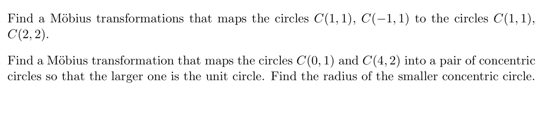 Find a Möbius transformations that maps the circles C(1,1), C(-1,1) to the circles C(1, 1),
С (2, 2).
