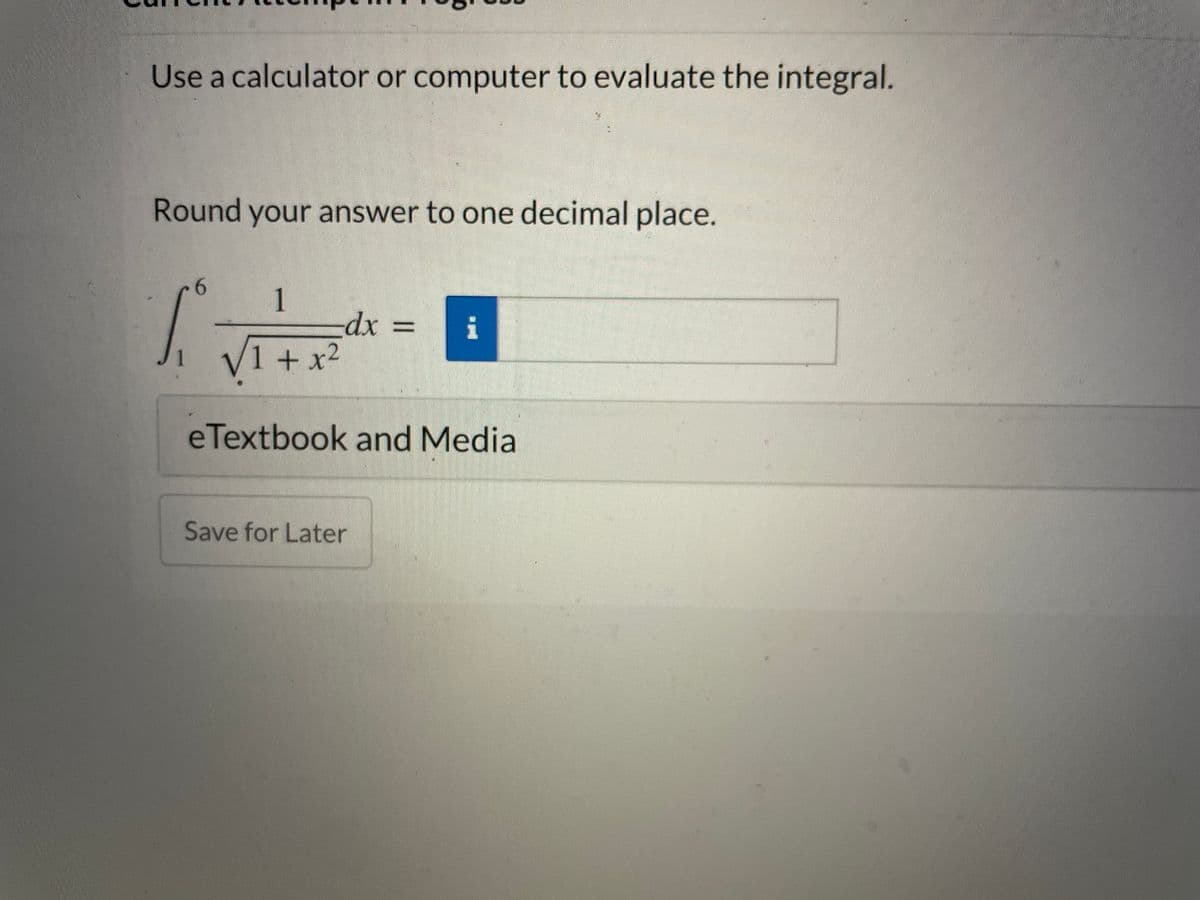 Use a calculator or computer to evaluate the integral.
Round your answer to one decimal place.
6.
1
xp-
i
1 + x2
eTextbook and Media
Save for Later

