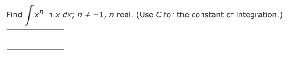 Find
x" In x dx; n # -1, n real. (Use C for the constant of integration.)
