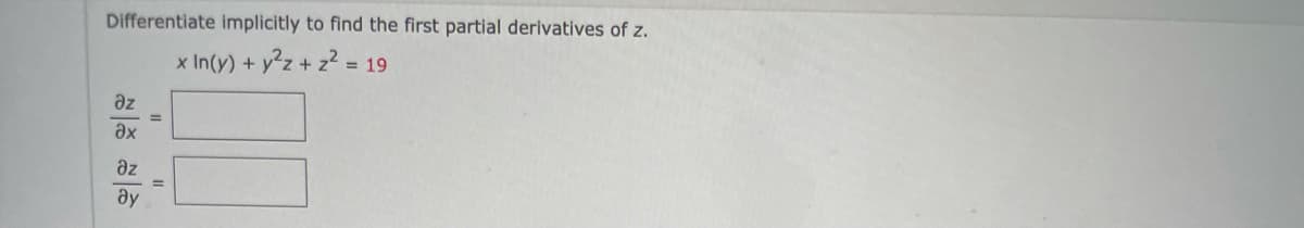 Differentiate implicitly to find the first partial derivatives of z.
x In(y) + yz + z? = 19
%3D
az
az
