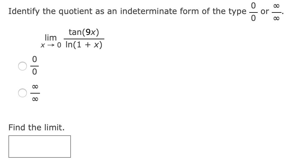 Identify the quotient as an indeterminate form of the type
or
tan(9x)
lim
x → 0 In(1 + x)
Find the limit.
8 | 8
olo 8|8
