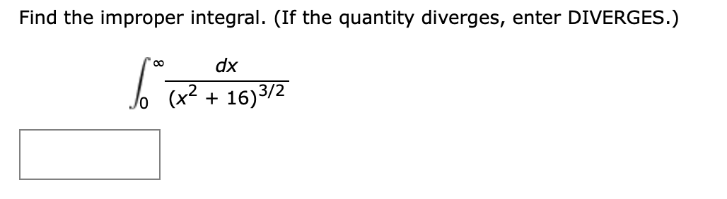 Find the improper integral. (If the quantity diverges, enter DIVERGES.)
dx
(x² + 16)3/2
