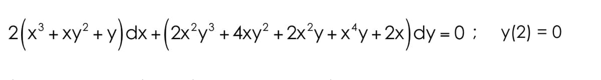 2(x³ + xy² + y)dx + (2x²y³ + 4xy² + 2x²y + x^y + 2x) dy=0; y(2) = 0