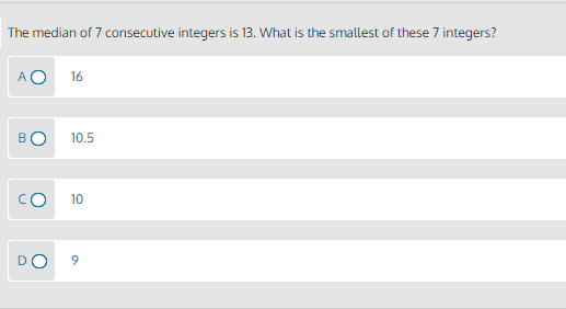 The median of 7 consecutive integers is 13. What is the smallest of these 7 integers?
A O
16
BO
10.5
CO
10
9.
