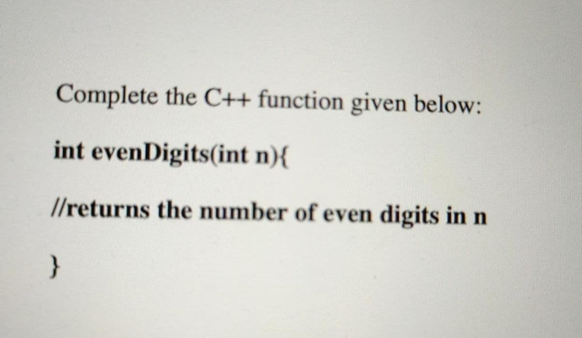Complete the C++ function given below:
int evenDigits(int n){
//returns the number of even digits in n
