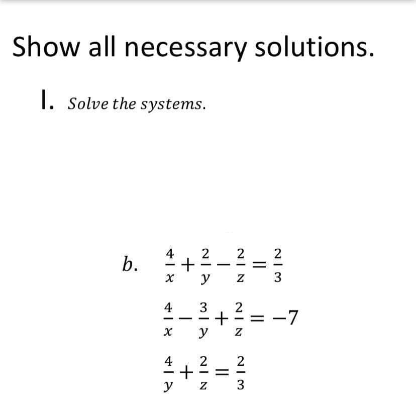 Show all necessary solutions.
I. Solve the systems.
4
b.
2
2
y
3
3
2
%|
y
4
2
y z
3
||
NI N
+
II
+
41 8
