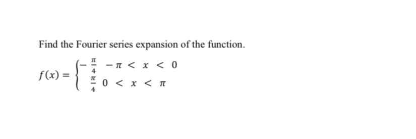Find the Fourier series expansion of the function.
-n < x < 0
f(x) =
< x < T
