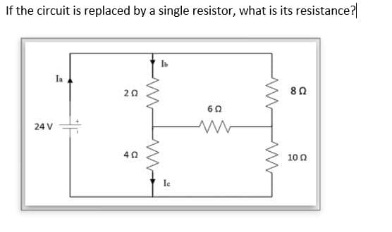 If the circuit is replaced by a single resistor, what is its resistance?
Ib
la
20
80
60
24 V
10 0
Ie
