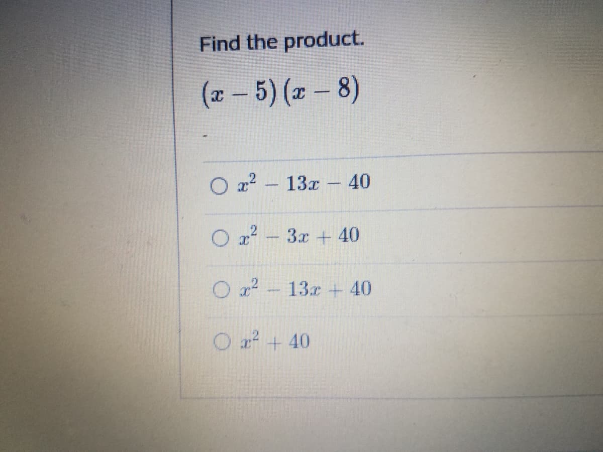 Find the product.
(x – 5) (z - 8)
|
O a2 – 13x - 40
O z? - 3x + 40
O a? - 13x + 40
O a + 40
