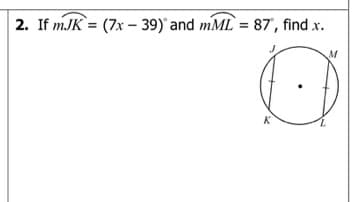 2. If mJK = (7x – 39) and mML = 87', find x.
