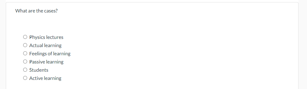 What are the cases?
O Physics lectures
O Actual learning
O Feelings of learning
O Passive learning
O Students
O Active learning